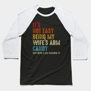 Its Not Easy Being My Wifes Arm Candy but here i am nailin Baseball T-Shirt